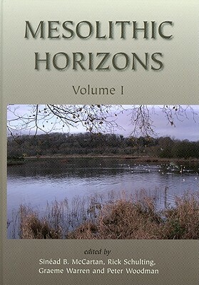 Mesolithic Horizons, 2-Volume Set by Peter Woodman, Graeme Warren, Rick Schulting
