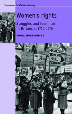 Women's Rights-Struggle and feminism in Britain c. 1770-1970 by Fiona Montgomery