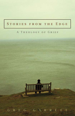 Stories from the Edge: A Theology of Grief by Greg Garrett