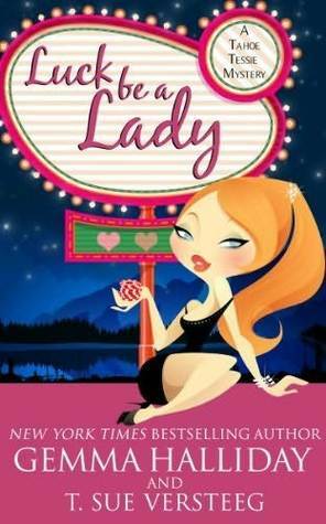 Luck Be a Lady by T. Sue VerSteeg, Gemma Halliday