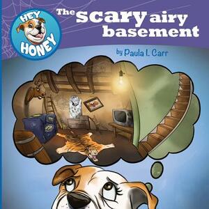 Hey Honey: The Scary Airy Basement by Paula I. Carr