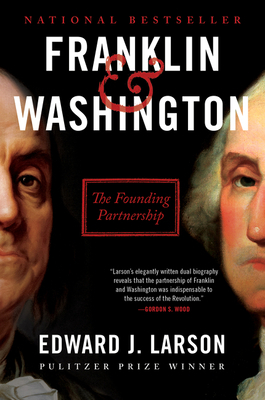 Franklin & Washington: The Founding Partnership by Edward J. Larson