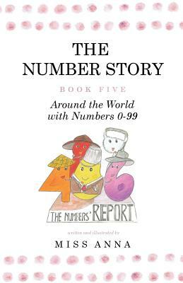 The Number Story 5 / The Number Story 6: Around the World with Numbers 0-99/The Invisible Chairs of Numberland by Miss Anna