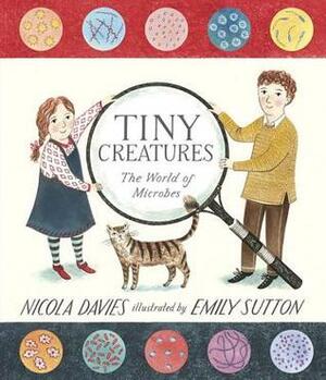 Tiny Creatures: The World of Microbes by Nicola Davies, Emily Sutton