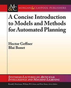 A Concise Introduction to Models and Methods for Automated Planning by Blai Bonet, Hector Geffner