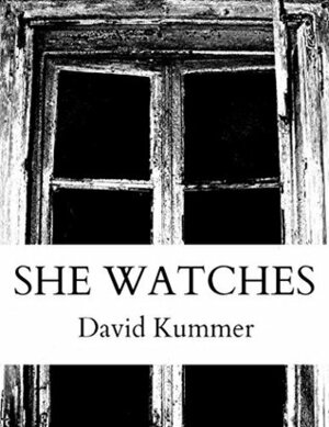 She Watches: A Horror Novel by David Duane Kummer