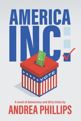 America Inc.: A novel of democracy and dirty tricks by Andrea Phillips