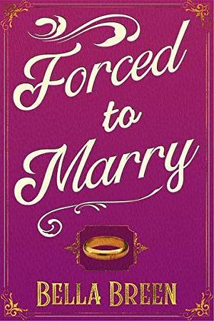 Forced to Marry: A Pride and Prejudice Variation Book 1 by Bella Breen, Bella Breen