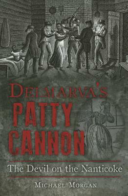 Delmarva's Patty Cannon:: The Devil on the Nanticoke by Michael Morgan
