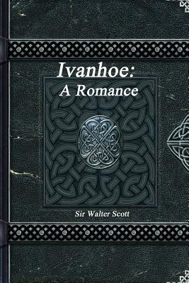 Ivanhoe: A Romance by Walter Scott