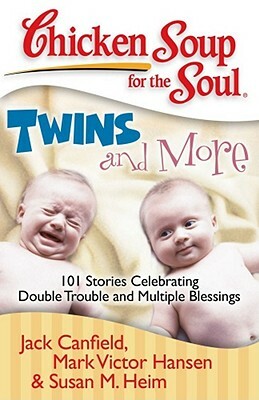 Chicken Soup for the Soul: Twins and More: 101 Stories Celebrating Double Trouble and Multiple Blessings by Susan M. Heim, Mark Victor Hansen, Jack Canfield