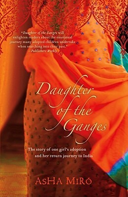 Daughter of the Ganges: The Story of One Girl's Adoption and Her Return Journey to India by Asha Miró