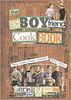 The Ex-Boyfriend Cookbook: They Came, They Cooked, They Left by Erin Ergenbright, Thisbe Nissen