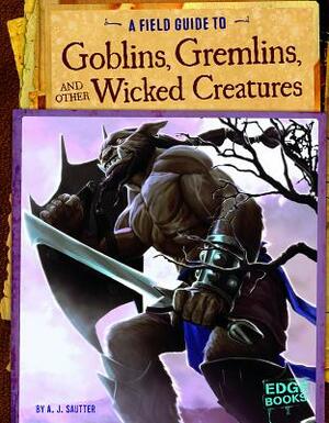 A Field Guide to Goblins, Gremlins, and Other Wicked Creatures by 