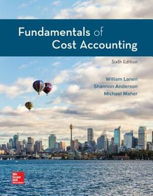 Fundamentals of Cost Accounting by William N. Lanen, Shannon Anderson, Michael W. Maher