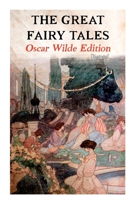 The Great Fairy Tales - Oscar Wilde Edition (Illustrated): The Happy Prince, The Nightingale and the Rose, The Devoted Friend, The Selfish Giant, The by Oscar Wilde, Charles Robinson