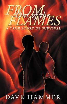 From Out of the Flames: A True Story of Survival by Dave Hammer