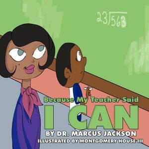 Because My Teacher Said I Can by Marcus Jackson