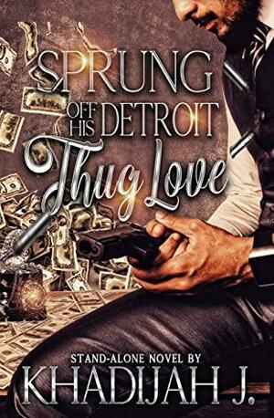 Sprung off His Detroit Thug Love by Khadijah J.