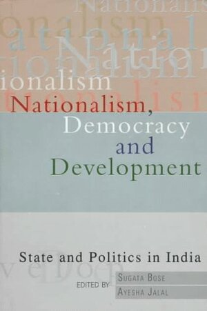 Nationalism, Democracy, and Development: State and Politics in India by Sugata Bose