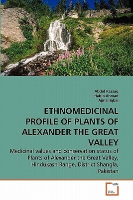 Ethnomedicinal Profile of Plants of Alexander the Great Valley by Ajmal Iqbal, Abdul Razzaq, Habib Ahmad