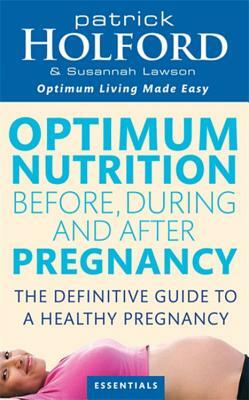Optimum Nutrition Before, During and After Pregnancy: Achieve Optimum Well-Being for You and Your Baby by Patrick Holford, Susannah Lawson
