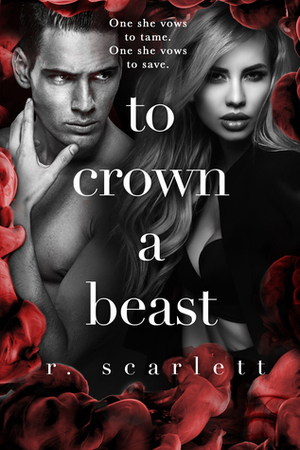 To Crown A Beast by R. Scarlett