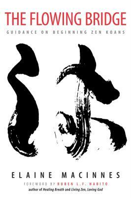 The Flowing Bridge: Guidance on Beginning Zen Koans by Elaine MacInnes