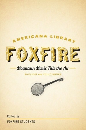 Mountain Music Fills the Air: Banjos and Dulcimers: The Foxfire Americana Libray (11) by Eliot Wigginton, Foxfire Students