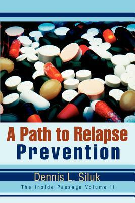 A Path to Relapse Prevention: The Inside Passage Volume II by Dennis L. Siluk