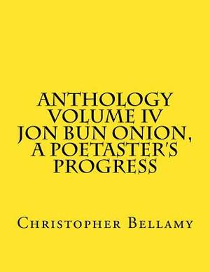 Anthology Volume IV Jon Bun Onion, A Poetaster's Progress by Christopher Bellamy