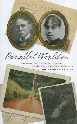 Parallel Worlds: The Remarkable Gibbs-Hunts and the Enduring (In)Significance of Melanin by Adele Logan Alexander