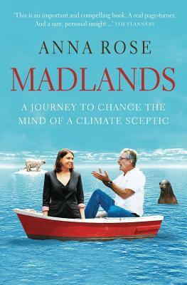 Madlands: A Journey to Change the Mind of a Climate Sceptic by Anna Rose