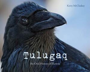 Tulugaq: An Oral History of Ravens by Kerry McCluskey