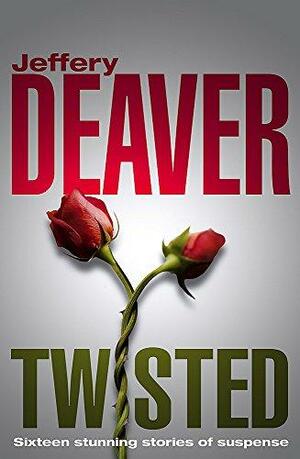 Twisted: The Collected Stories Of Jeffery Deaver by Jeffery Deaver