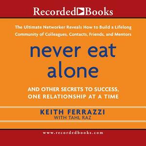Never Eat Alone: And Other Secrets to Success, One Relationship at a Time by Tahl Raz