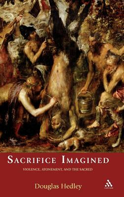 Sacrifice Imagined: Violence, Atonement, and the Sacred by Douglas Hedley