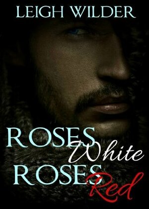Roses White, Roses Red: A Gay Fairy Tale by Leigh Wilder