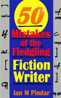 50 Mistakes of the Fledgling Fiction Writer by Ian M. Pindar