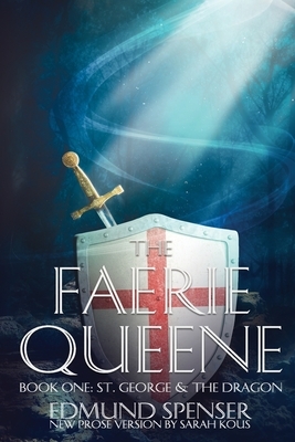 The Faerie Queene: Prose Version Modern Translation St George and the Dragon by Sarah Kous