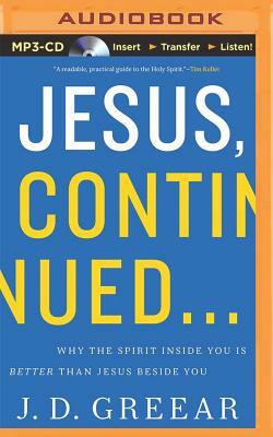 Jesus, Continued...: Why the Spirit Inside You Is Better Than Jesus Beside You by J. D. Greear