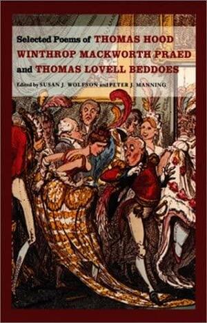 Selected Poems of Thomas Hood,: Winthrop Mackworth Praed and Thomas Lovell Beddoes by Susan J. Wolfson, Thomas Hood, Winthrop Mackworth Praed, Thomas Lovell Beddoes, Peter J. Manning