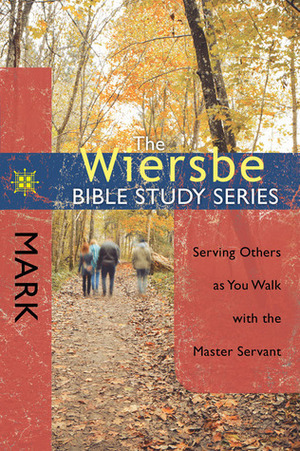 The Wiersbe Bible Study Series: Mark: Serving Others as You Walk with the Master Servant by Warren W. Wiersbe