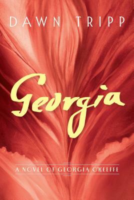 Georgia: A Novel of Georgia O'Keeffe by Dawn Tripp