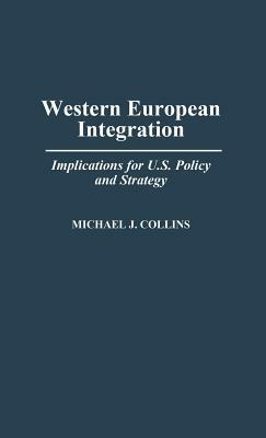 Western European Integration: Implications for U.S. Policy and Strategy by Michael J. Collins