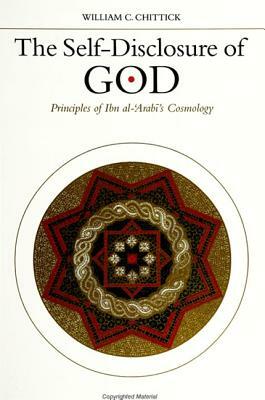 The Self-Disclosure of God: Principles of Ibn Al-'arabi's Cosmology by William C. Chittick