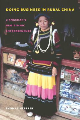 Doing Business in Rural China: Liangshan's New Ethnic Entrepreneurs by Thomas Heberer