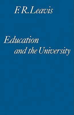 Education and the University: A Sketch for an 'English School' by F. R. Leavis