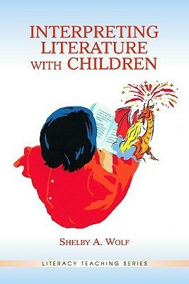 Interpreting Literature With Children by Shelby Wolf