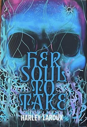 Her Soul to Take by Harley Laroux